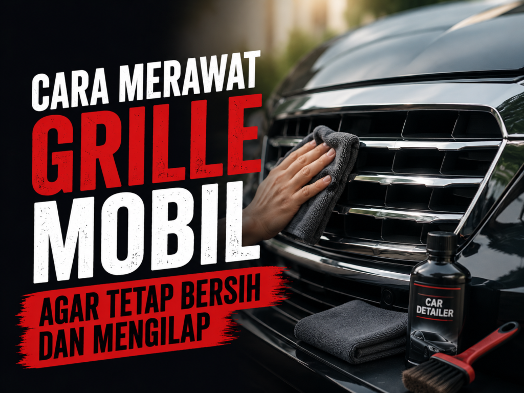 cara merawat grille mobil