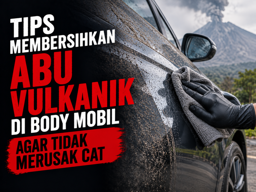 tips membersihkan abu vulkanik di body mobil